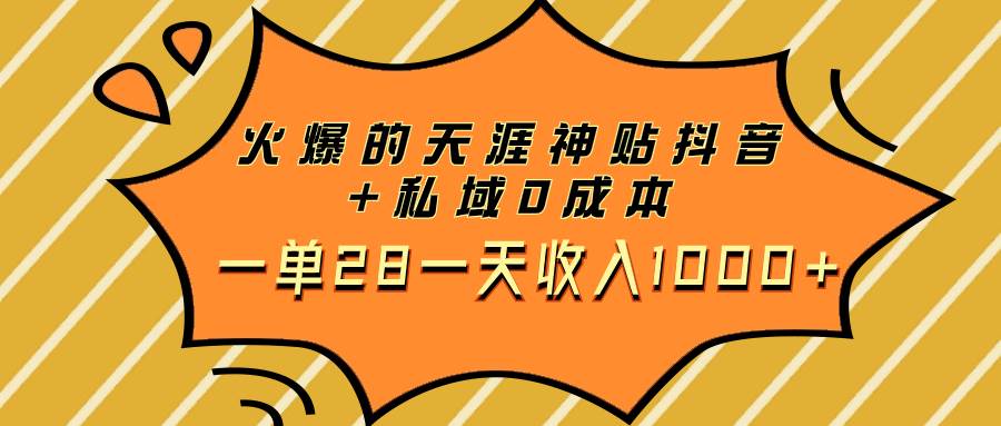 火爆的天涯神贴抖音+私域0成本一单28一天收入1000+-云创网