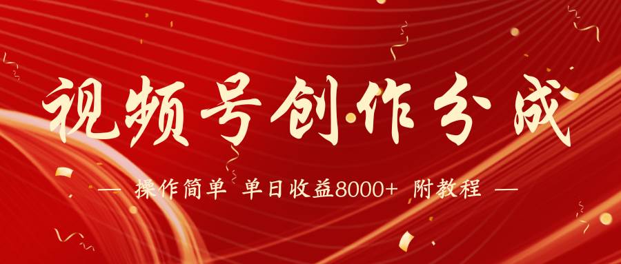 【蓝海项目】视频号创作分成计划，24年最新热门玩法，单天收益破8000+！-云创网