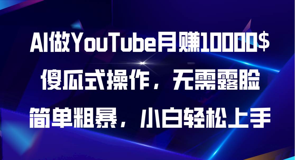 AI做YouTube月赚10000$，傻瓜式操作无需露脸，简单粗暴，小白轻松上手-云创网