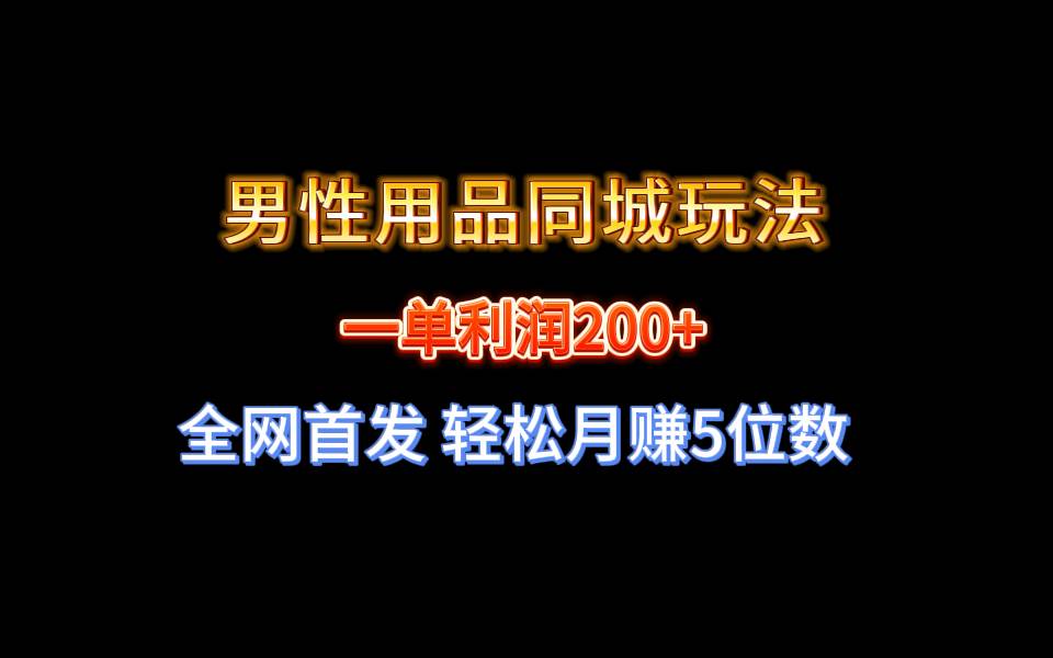 全网首发 一单利润200+ 男性用品同城玩法 轻松月赚5位数-云创网