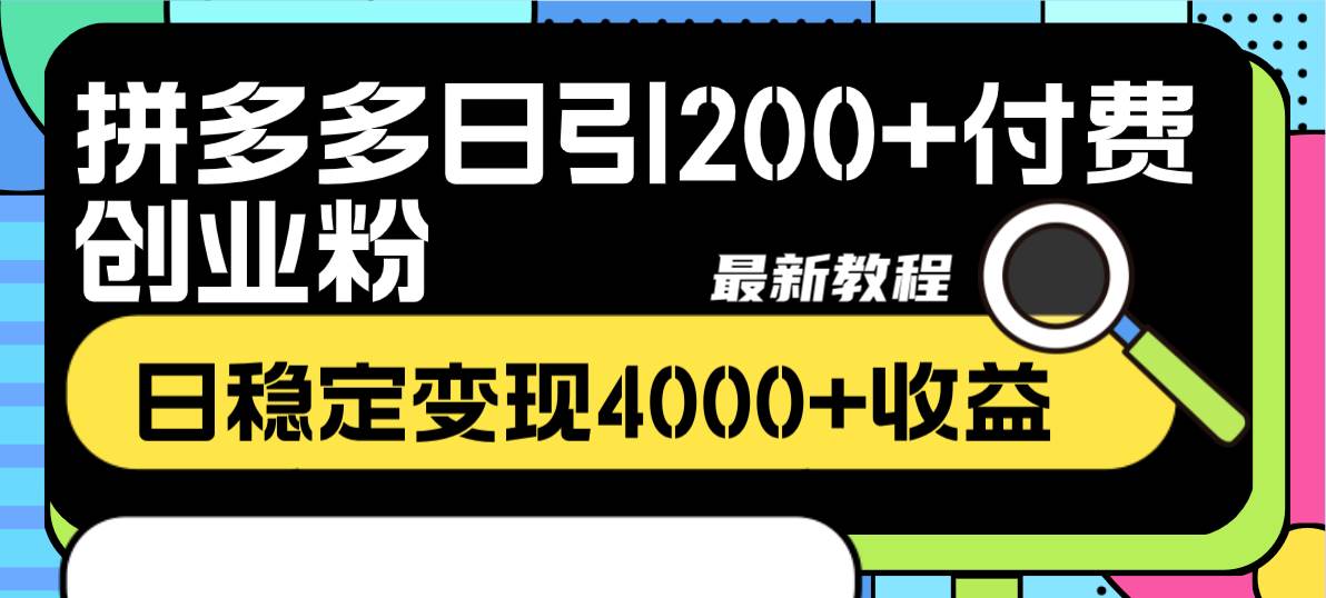 拼多多日引200+付费创业粉，日稳定变现4000+收益最新教程-云创网
