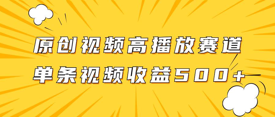 原创视频高播放赛道掘金项目玩法，播放量越高收益越高，单条视频收益500+-云创网