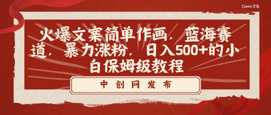火爆文案简单作画，蓝海赛道，暴力涨粉，日入500+的小白保姆级教程-云创网