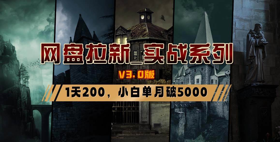网盘拉新_实战系列，小白单月破5K（v3.0版保姆级教程）-云创网