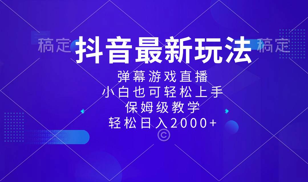 抖音最新项目，弹幕游戏直播玩法，小白也可轻松上手，保姆级教学 日入2000+-云创网
