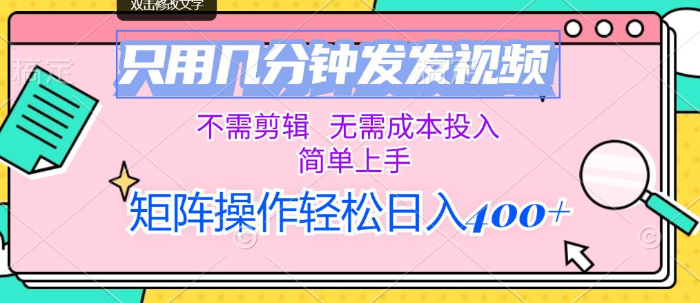 只用几分钟发发视频，不需剪辑，无需成本投入，简单上手，矩阵操作轻松…-云创网