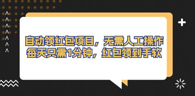 自动领红包项目，无需人工操作，每天只需1分钟，红包领到手软-云创网