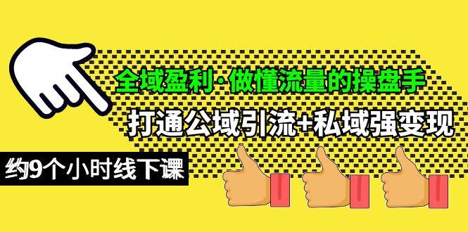 全域盈利·做懂流量的操盘手，打通公域引流+私域强变现，约9个小时线下课-云创网
