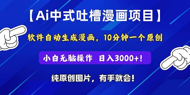 Ai中式吐槽漫画项目，软件自动生成漫画，10分钟一个原创，小白日入3000+-云创网