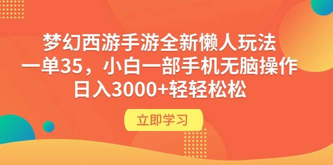 梦幻西游手游全新懒人玩法 一单35 小白一部手机无脑操作 日入3000+轻轻松松-云创网