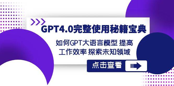 GPT4.0完整使用-秘籍宝典：如何GPT大语言模型 提高工作效率 探索未知领域-云创网