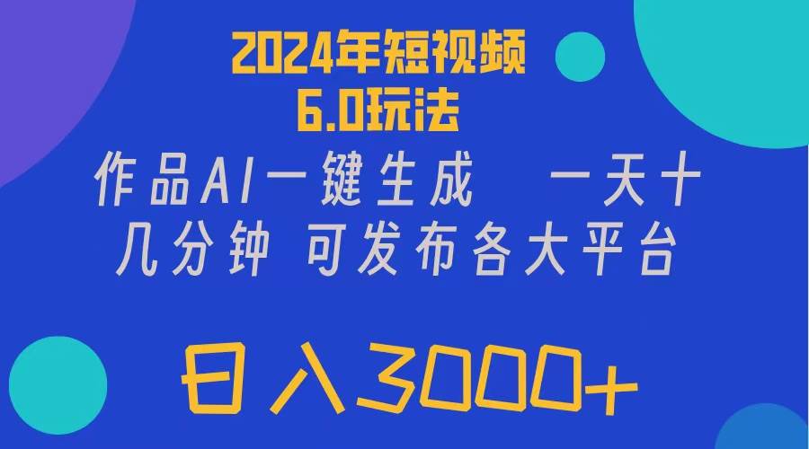 2024年短视频6.0玩法，作品AI一键生成，可各大短视频同发布。轻松日入3…-云创网