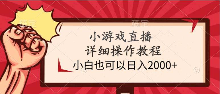 小游戏直播详细操作教程，小白也可以日入2000+-云创网