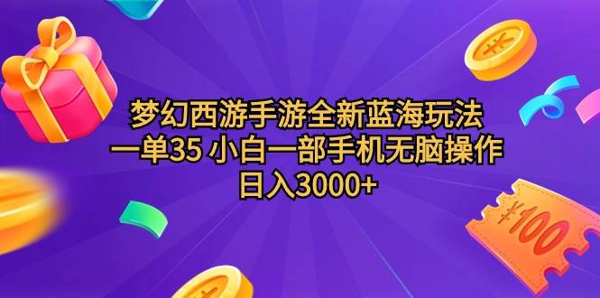 梦幻西游手游全新蓝海玩法 一单35 小白一部手机无脑操作 日入3000+轻轻…-云创网