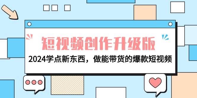 电商人必看-短视频创作升级版：2024学点新东西，做能带货的爆款短视频-云创网