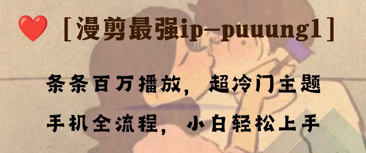 条条百万播放，漫剪最强冷门ip-puuung1，手机全流程，小白轻松学会！-云创网