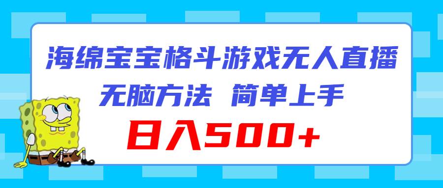 海绵宝宝格斗对战无人直播，无脑玩法，简单上手，日入500+-云创网
