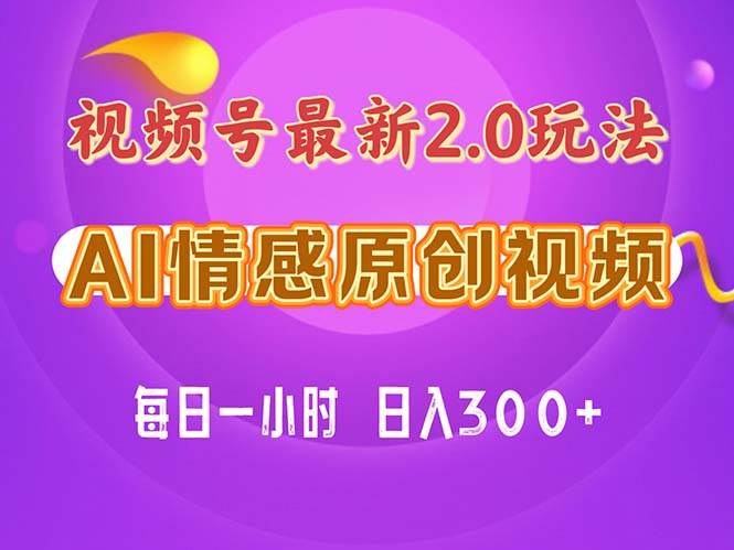 视频号情感赛道2.0.纯原创视频，每天1小时，小白易上手，保姆级教学-云创网