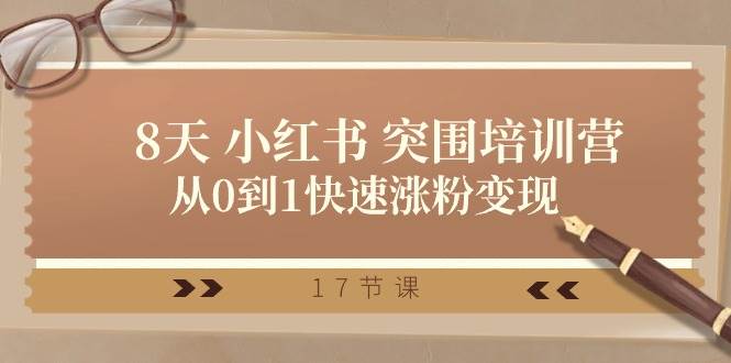 28天 小红书 突围培训营，从0到1快速涨粉变现（17节课）-云创网