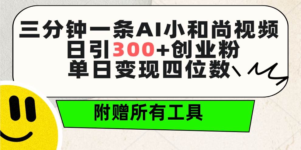 三分钟一条AI小和尚视频 ，日引300+创业粉。单日变现四位数 ，附赠全套工具-云创网