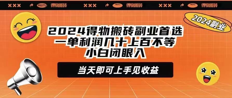 2024得物搬砖副业首选一单利润几十上百不等小白闭眼当天即可上手见收益-云创网
