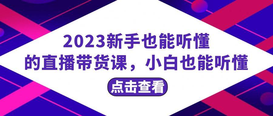 2023新手也能听懂的直播带货课，小白也能听懂，20节完整-云创网
