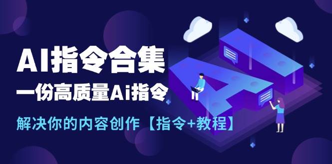 最新AI指令合集，一份高质量Ai指令，解决你的内容创作【指令+教程】-云创网