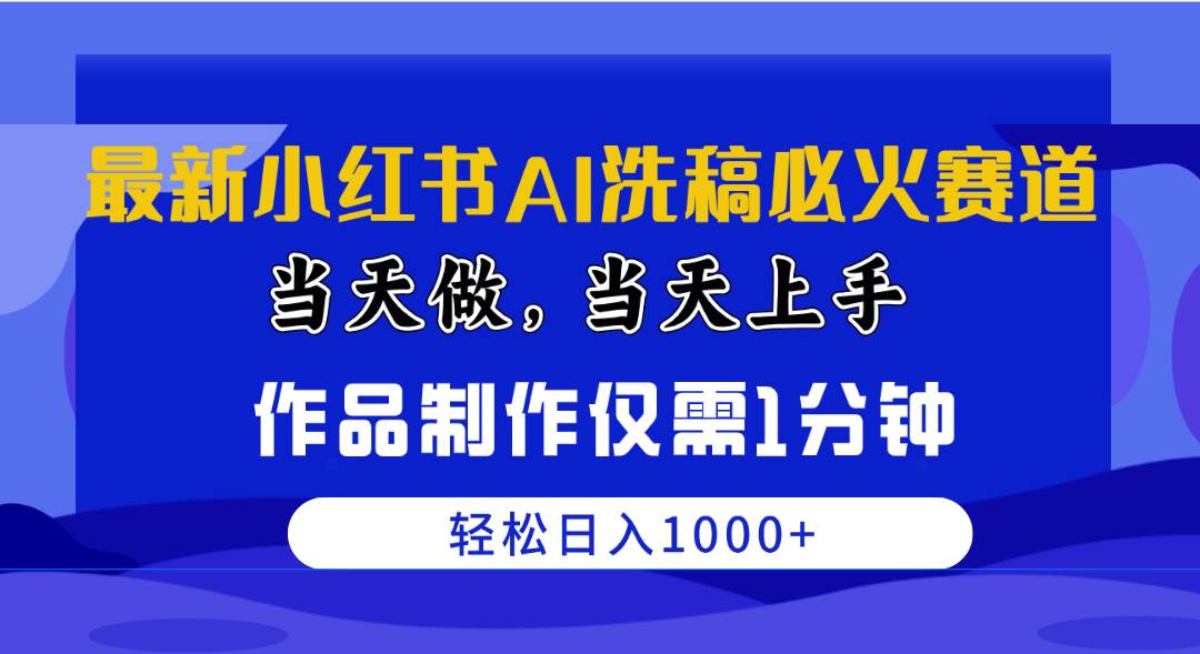 最新小红书AI洗稿必火赛道，当天做当天上手 作品制作仅需1分钟，日入1000+-云创网