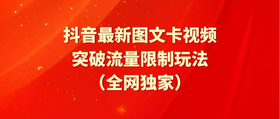抖音最新图文卡视频 突破流量限制玩法-云创网