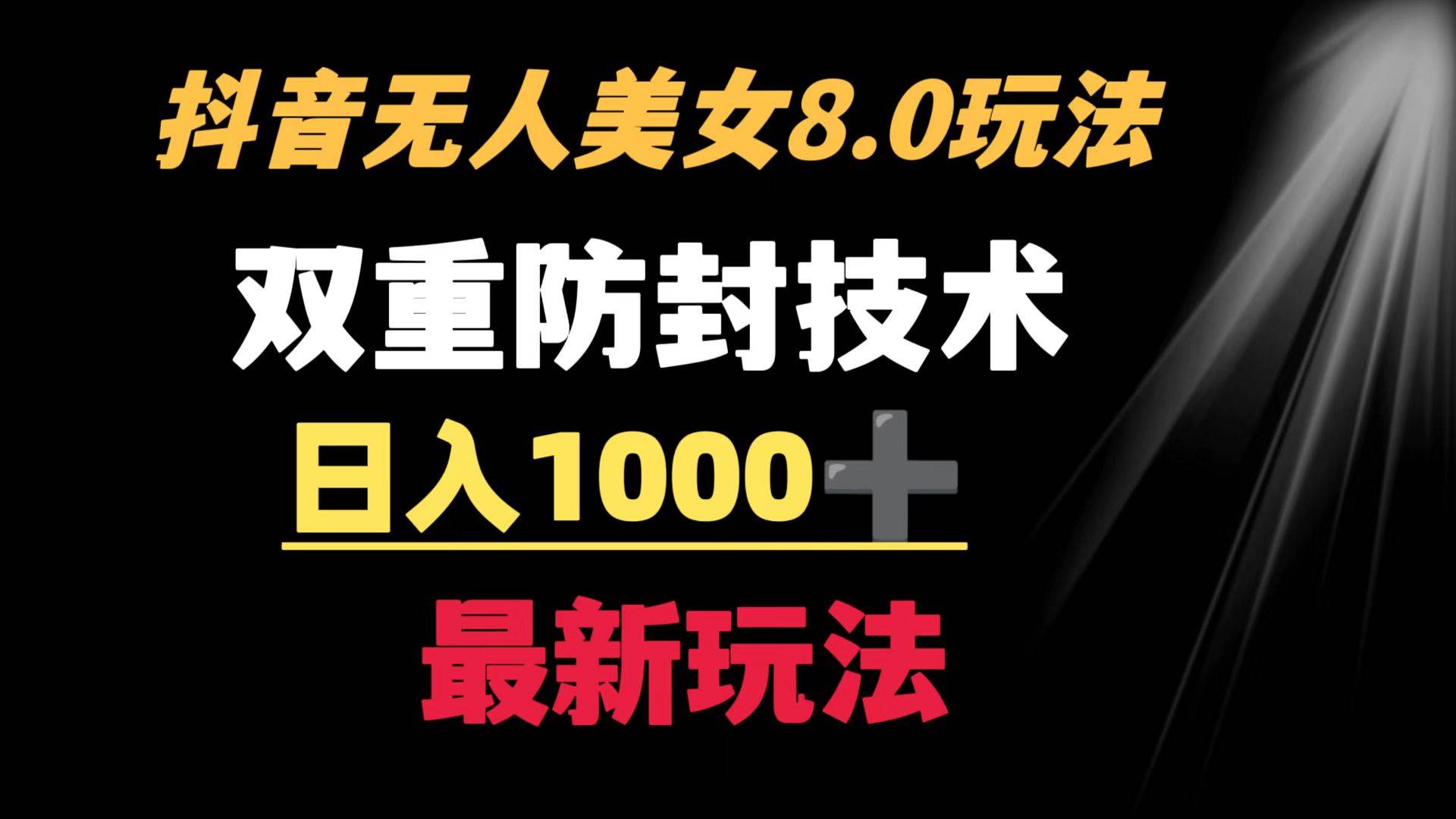 抖音无人美女玩法 双重防封手段 不封号日入1000+教程+软件+素材-云创网