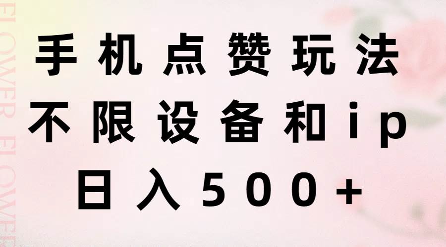 手机点赞玩法，不限设备和ip，日入500+-云创网