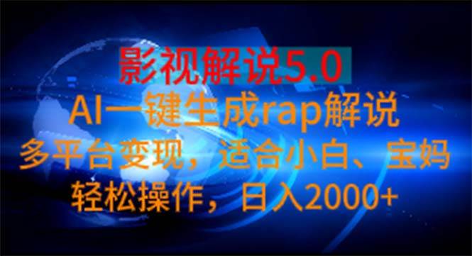 影视解说5.0  AI一键生成rap解说 多平台变现，适合小白，日入2000+-云创网