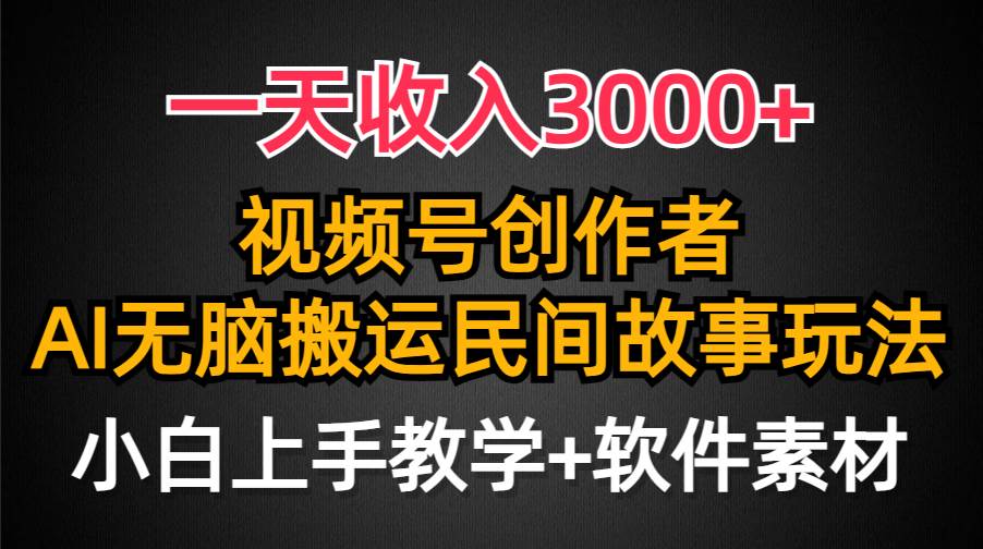 一天收入3000+，视频号创作者分成，民间故事AI创作，条条爆流量，小白也能轻松上手-云创网