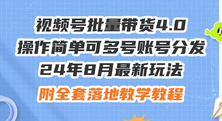 24年8月最新玩法视频号批量带货4.0，操作简单可多号账号分发，附全套落…-云创网