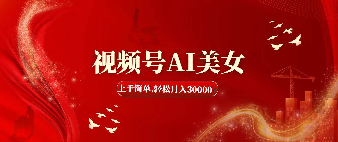 视频号AI美女，上手简单，轻松月入30000+-云创网