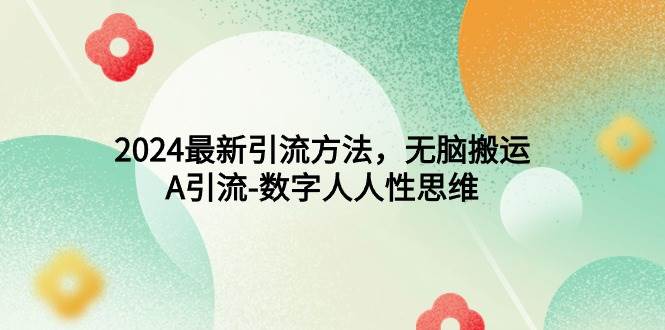 2024最新引流方法，无脑搬运，A引流-数字人人性思维-云创网