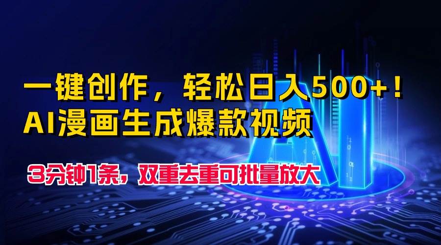 一键创作，轻松日入500+！AI漫画生成爆款视频，3分钟1条，双重去重可批…-云创网