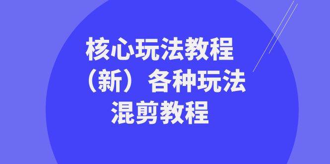 暴富·团队-核心玩法教程（新）各种玩法混剪教程（69节课）-云创网