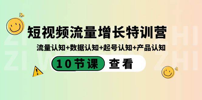 短视频流量增长特训营：流量认知+数据认知+起号认知+产品认知（10节课）-云创网