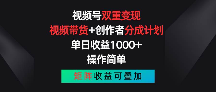 视频号双重变现，视频带货+创作者分成计划 , 单日收益1000+，可矩阵-云创网