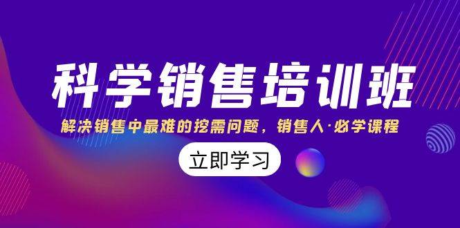 科学销售培训班：解决销售中最难的挖需问题，销售人·必学课程（11节课）-云创网
