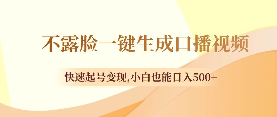 不露脸一键生成口播视频，快速起号变现，小白也能日入500+-云创网