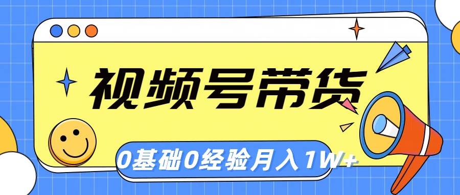 视频号轻创业带货，零基础，零经验，月入1w+-云创网