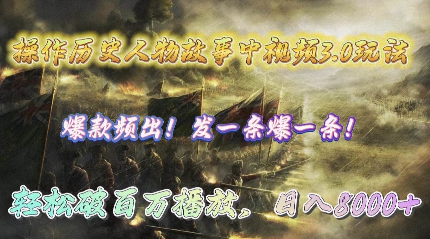 操作历史人物故事中视频3.0玩法，发一条爆一条！轻松破百万播放，日入8000+-云创网