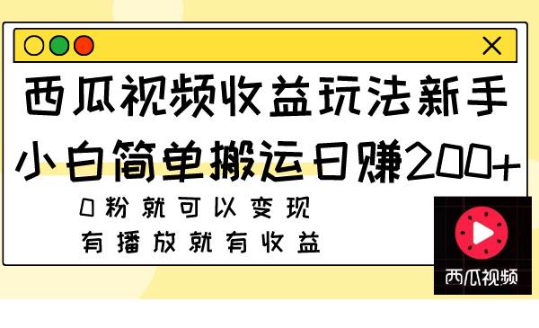 西瓜视频收益玩法，新手小白简单搬运日赚200+0粉就可以变现 有播放就有收益-云创网