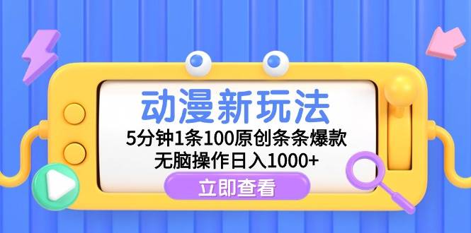 动漫新玩法，5分钟1条100原创条条爆款，无脑操作日入1000+-云创网