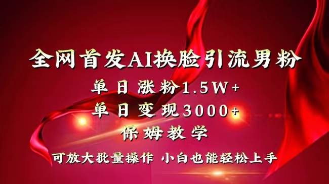 全网独创首发AI换脸引流男粉单日涨粉1.5W+变现3000+小白也能上手快速拿结果-云创网