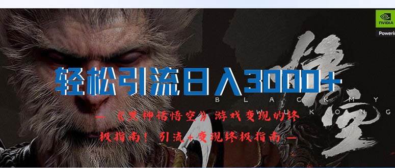 轻松引流日入3000+：《黑神话悟空》游戏变现的终极指南！引流+变现终极…-云创网