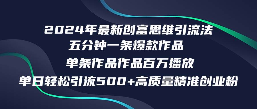 2024年最新创富思维日引流500+精准高质量创业粉，五分钟一条百万播放量…-云创网