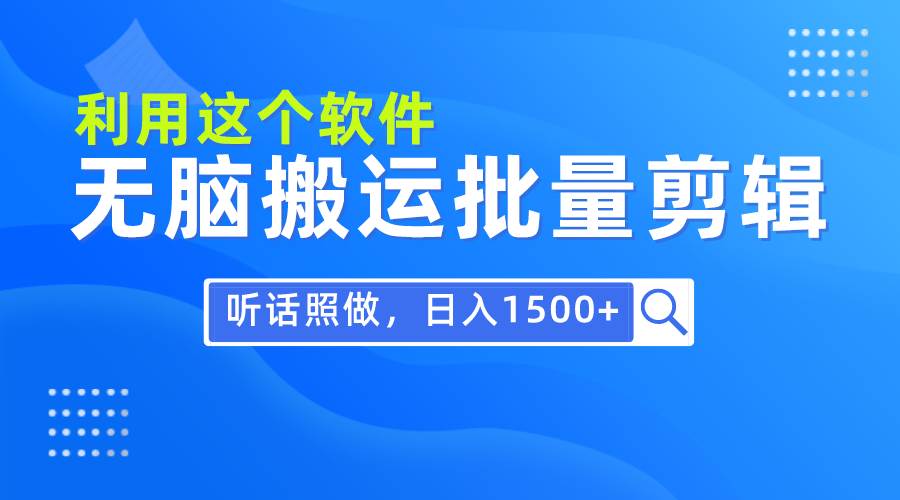 每天30分钟，0基础用软件无脑搬运批量剪辑，只需听话照做日入1500+-云创网